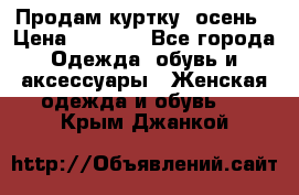 Продам куртку -осень › Цена ­ 3 000 - Все города Одежда, обувь и аксессуары » Женская одежда и обувь   . Крым,Джанкой